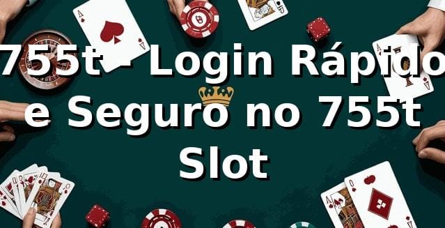 755t - Login Rápido e Seguro no 755t Slot